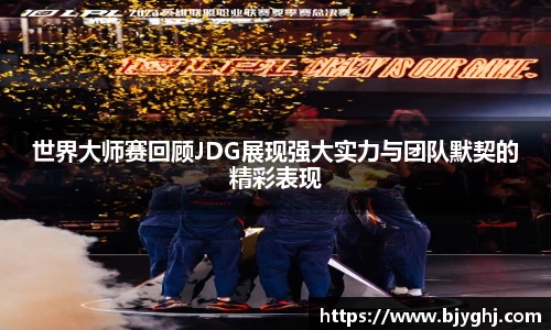 世界大师赛回顾JDG展现强大实力与团队默契的精彩表现
