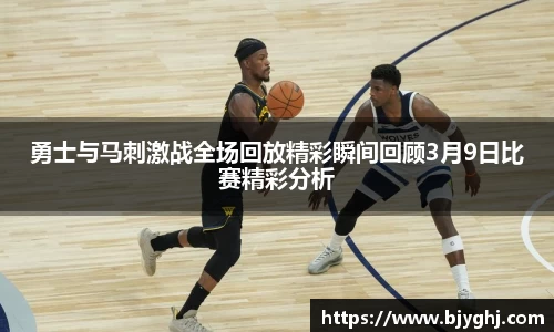 勇士与马刺激战全场回放精彩瞬间回顾3月9日比赛精彩分析