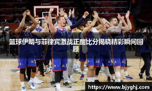 篮球伊朗与菲律宾激战正酣比分揭晓精彩瞬间回顾