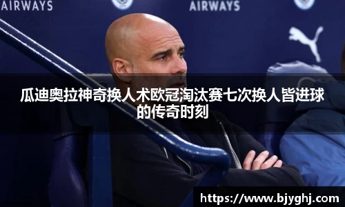 瓜迪奥拉神奇换人术欧冠淘汰赛七次换人皆进球的传奇时刻