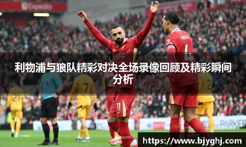 利物浦与狼队精彩对决全场录像回顾及精彩瞬间分析