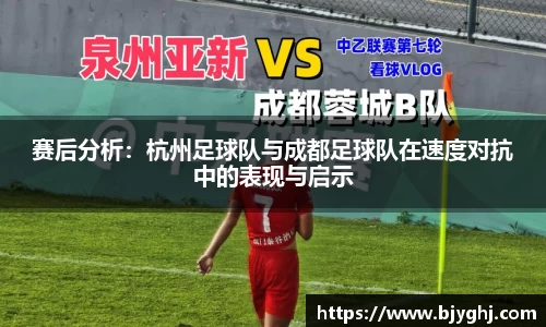 赛后分析：杭州足球队与成都足球队在速度对抗中的表现与启示
