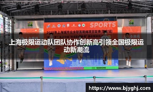 上海极限运动队团队协作创新高引领全国极限运动新潮流