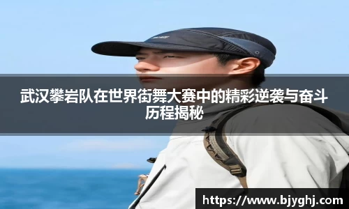 武汉攀岩队在世界街舞大赛中的精彩逆袭与奋斗历程揭秘